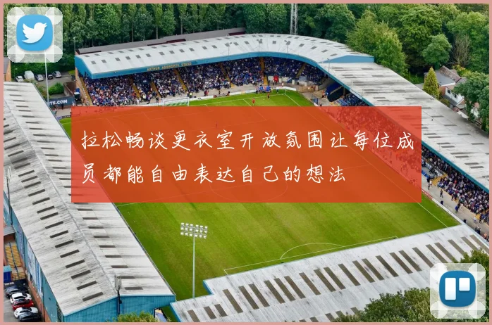 拉松畅谈更衣室开放氛围让每位成员都能自由表达自己的想法